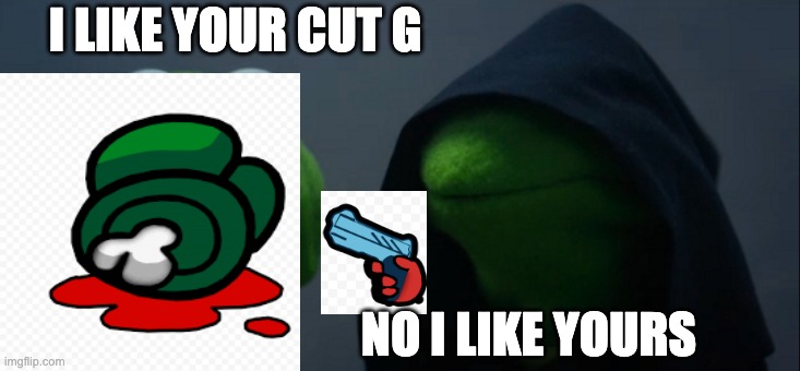 They like Each others cuts | I LIKE YOUR CUT G; NO I LIKE YOURS | image tagged in memes,evil kermit | made w/ Imgflip meme maker