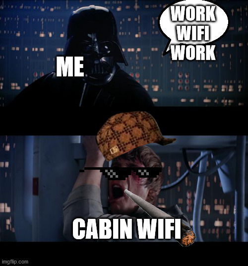 I CANT GET THE CABIN WIFI TO WORK | WORK WIFI WORK; ME; CABIN WIFI | image tagged in memes,star wars no | made w/ Imgflip meme maker