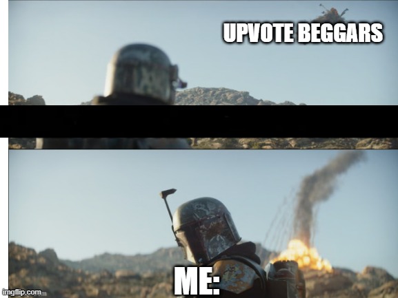 I wish..... | UPVOTE BEGGARS; ME: | image tagged in the mandalorian,boba fett,star wars | made w/ Imgflip meme maker