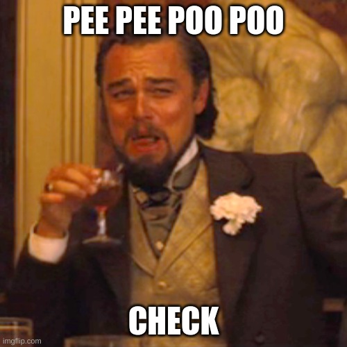 Laughing Leo Meme | PEE PEE POO POO; CHECK | image tagged in memes,laughing leo | made w/ Imgflip meme maker
