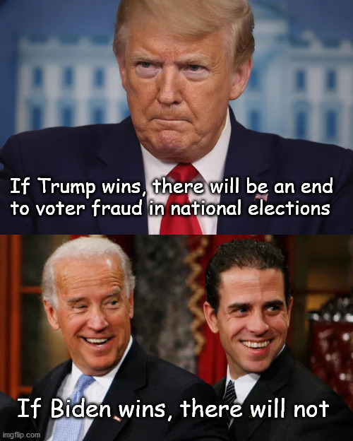 If Trump wins; no more voter fraud in national elections | If Trump wins, there will be an end 
to voter fraud in national elections; If Biden wins, there will not | image tagged in politics | made w/ Imgflip meme maker