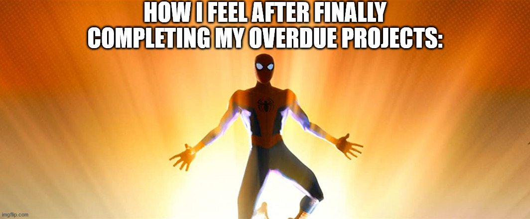 There's only one Spider-Man, and you're looking at him. *wink* | HOW I FEEL AFTER FINALLY COMPLETING MY OVERDUE PROJECTS: | image tagged in spider-verse meme | made w/ Imgflip meme maker