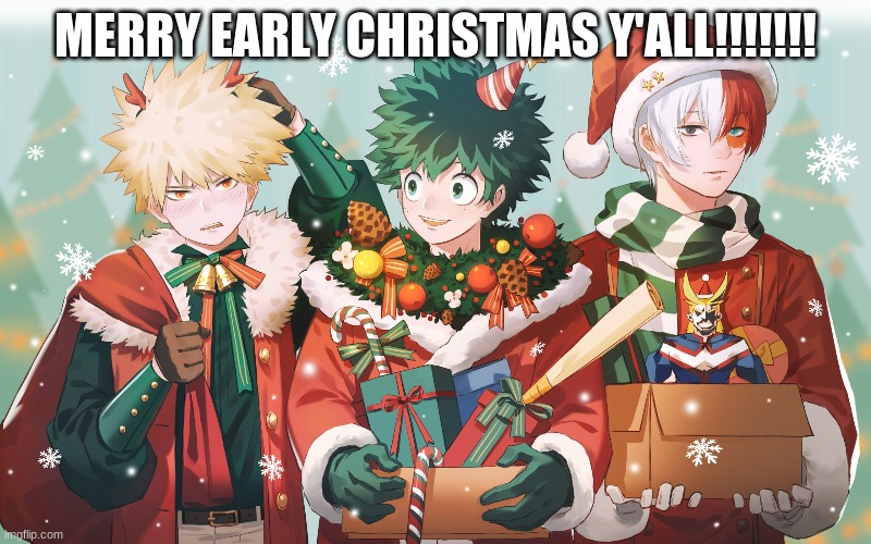 ??Merry Early Christmas ?? | MERRY EARLY CHRISTMAS Y'ALL!!!!!!! | image tagged in my hero academia,early,christmas | made w/ Imgflip meme maker