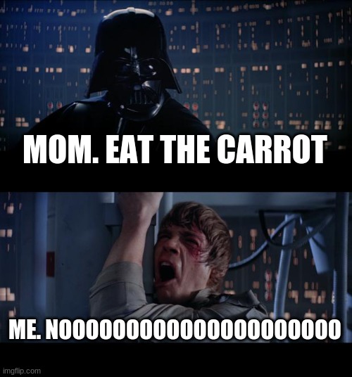 me and my mom at dinner | MOM. EAT THE CARROT; ME. NOOOOOOOOOOOOOOOOOOOOO | image tagged in memes,star wars no | made w/ Imgflip meme maker
