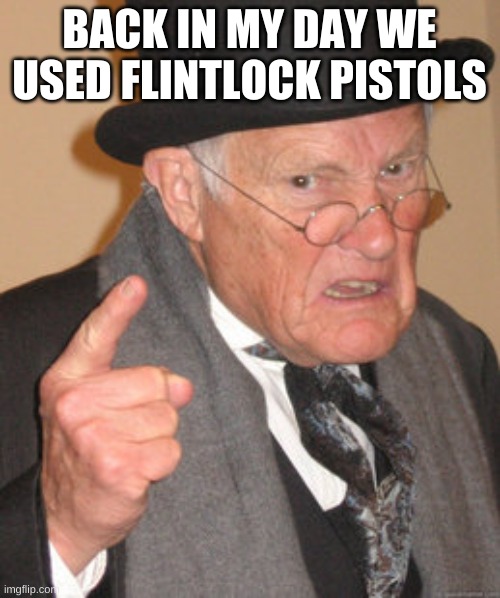 Back In My Day Meme | BACK IN MY DAY WE USED FLINTLOCK PISTOLS | image tagged in memes,back in my day | made w/ Imgflip meme maker