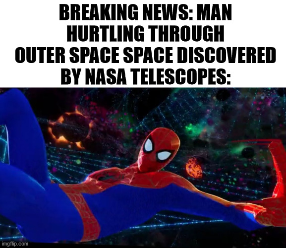 lol yeah | BREAKING NEWS: MAN HURTLING THROUGH OUTER SPACE SPACE DISCOVERED BY NASA TELESCOPES: | image tagged in marvel,spiderman peter parker,breaking news,spider-verse meme | made w/ Imgflip meme maker