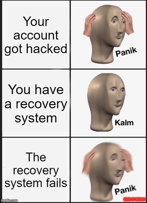 oh no | Your account got hacked; You have a recovery system; The recovery system fails; MADE BY MIDOO1 | image tagged in memes,panik kalm panik | made w/ Imgflip meme maker