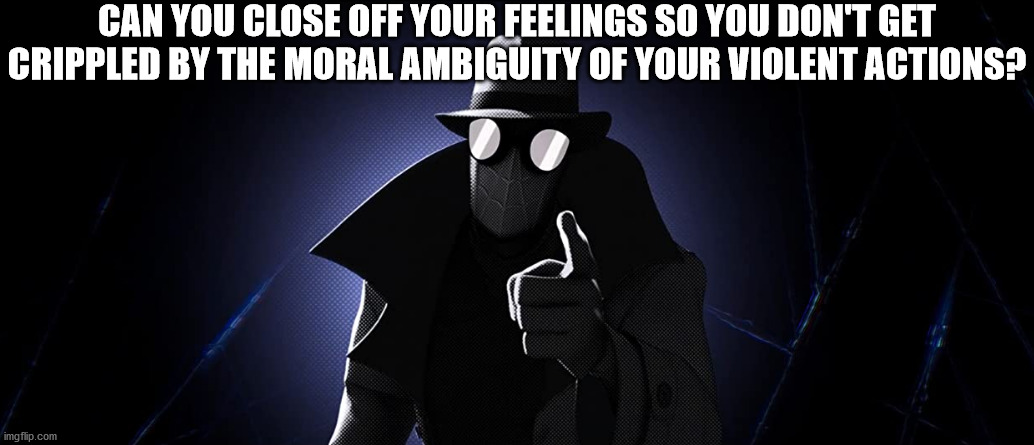 Can you? | CAN YOU CLOSE OFF YOUR FEELINGS SO YOU DON'T GET CRIPPLED BY THE MORAL AMBIGUITY OF YOUR VIOLENT ACTIONS? | image tagged in spider-verse meme | made w/ Imgflip meme maker