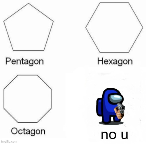 no u | no u | image tagged in memes,pentagon hexagon octagon | made w/ Imgflip meme maker