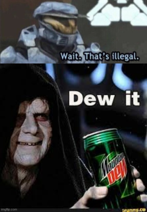 image tagged in wait that s illegal,dew it | made w/ Imgflip meme maker