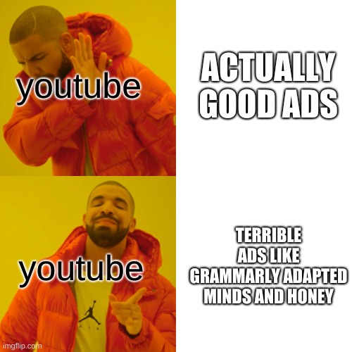 Drake Hotline Bling Meme | youtube; ACTUALLY GOOD ADS; TERRIBLE ADS LIKE GRAMMARLY ADAPTED MINDS AND HONEY; youtube | image tagged in memes,drake hotline bling | made w/ Imgflip meme maker