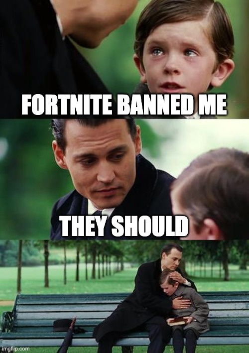 LOL!!! | FORTNITE BANNED ME; THEY SHOULD | image tagged in memes,finding neverland | made w/ Imgflip meme maker