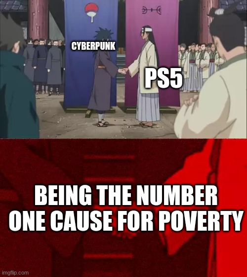Naruto Handshake Meme Template | PS5; CYBERPUNK; BEING THE NUMBER ONE CAUSE FOR POVERTY | image tagged in naruto handshake meme template | made w/ Imgflip meme maker
