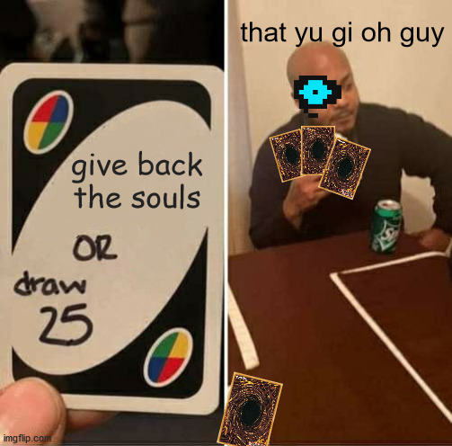 pegasus? | that yu gi oh guy; give back the souls | image tagged in memes,uno draw 25 cards | made w/ Imgflip meme maker