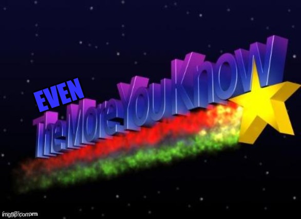 the more you know | EVEN | image tagged in the more you know | made w/ Imgflip meme maker