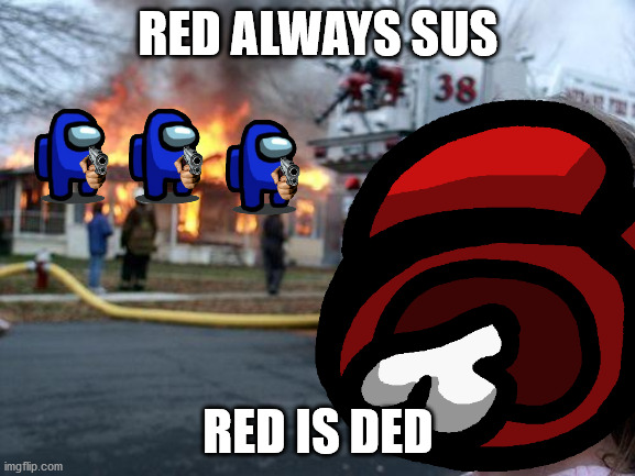 game? | RED ALWAYS SUS; RED IS DED | image tagged in games | made w/ Imgflip meme maker