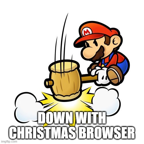 Mario Hammer Smash Meme | DOWN WITH CHRISTMAS BROWSER | image tagged in memes,mario hammer smash | made w/ Imgflip meme maker