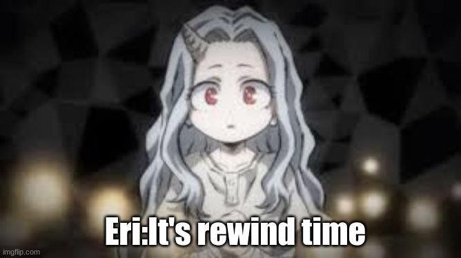 Eri:It's rewind time | made w/ Imgflip meme maker