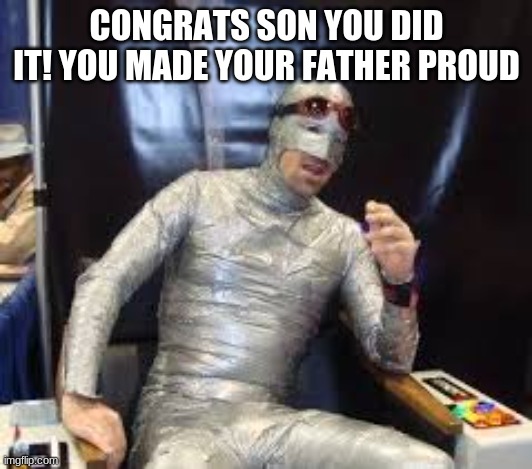 CONGRATS SON YOU DID IT! YOU MADE YOUR FATHER PROUD | made w/ Imgflip meme maker