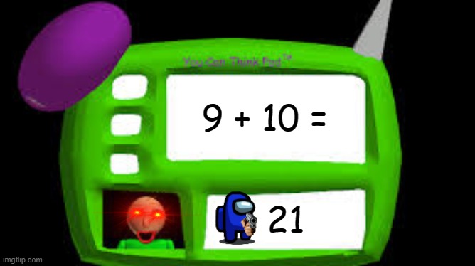 Tell me what is nine plus ten | 9 + 10 =; 21 | image tagged in baldi can you think pad,sus,baldi | made w/ Imgflip meme maker
