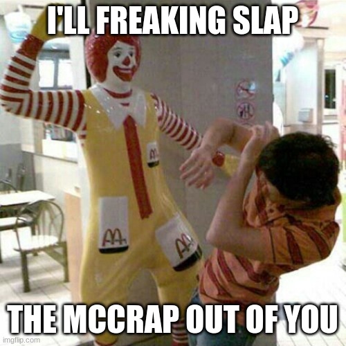 I'LL FREAKING SLAP THE MCCRAP OUT OF YOU | made w/ Imgflip meme maker