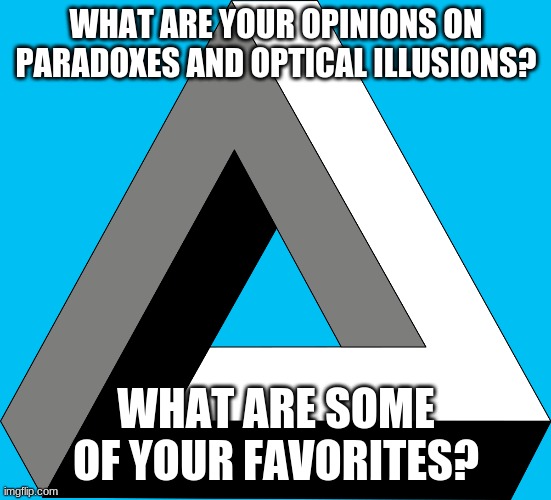 paradoxes are fascinating | WHAT ARE YOUR OPINIONS ON PARADOXES AND OPTICAL ILLUSIONS? WHAT ARE SOME OF YOUR FAVORITES? | image tagged in think about it,paradox,optical illusion | made w/ Imgflip meme maker