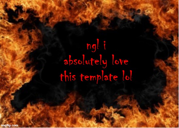 lol fireeeeeeeeeeeeeeeeeeeeeeeeeeeeeee i love it XD | ngl i absolutely love this template lol | image tagged in fire | made w/ Imgflip meme maker