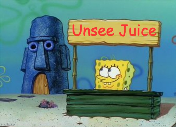Unsee Juice | made w/ Imgflip meme maker