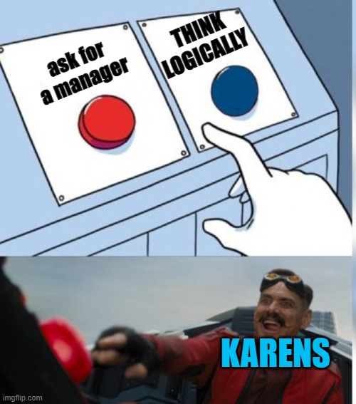 Two Buttons Eggman | THINK LOGICALLY; ask for a manager; KARENS | image tagged in two buttons eggman | made w/ Imgflip meme maker