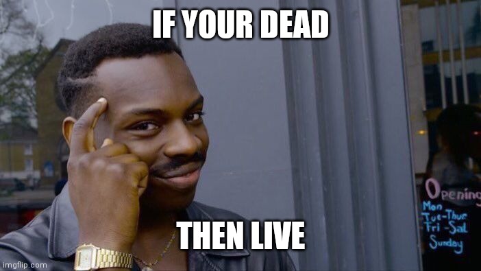 Roll Safe Think About It Meme | IF YOUR DEAD THEN LIVE | image tagged in memes,roll safe think about it | made w/ Imgflip meme maker