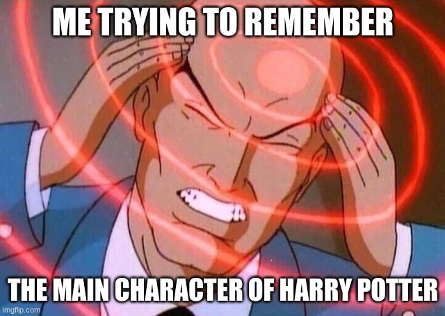 What was it again? | ME TRYING TO REMEMBER; THE MAIN CHARACTER OF HARRY POTTER | image tagged in trying to remember | made w/ Imgflip meme maker