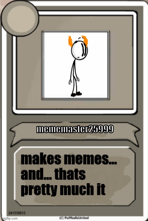 Character Bio | mememaster25999; makes memes... and... thats pretty much it | image tagged in character bio | made w/ Imgflip meme maker