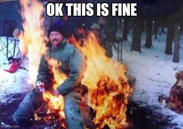 LIGAF Meme | OK THIS IS FINE | image tagged in memes,ligaf | made w/ Imgflip meme maker