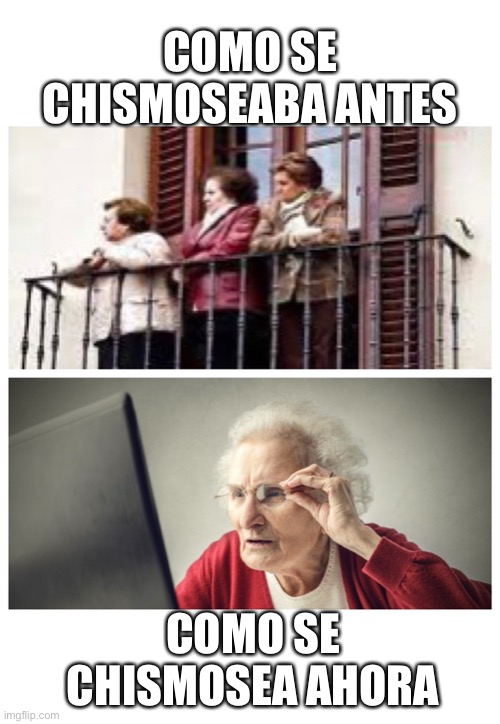 Chisme | COMO SE CHISMOSEABA ANTES; COMO SE CHISMOSEA AHORA | image tagged in funny memes | made w/ Imgflip meme maker