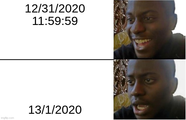 this year might never end | 12/31/2020
11:59:59; 13/1/2020 | image tagged in disappointed black guy,2020,2021,life,oh wow are you actually reading these tags | made w/ Imgflip meme maker