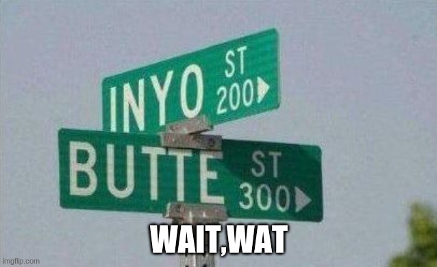 Inyo Butte Street | WAIT,WAT | image tagged in inyo butte street | made w/ Imgflip meme maker