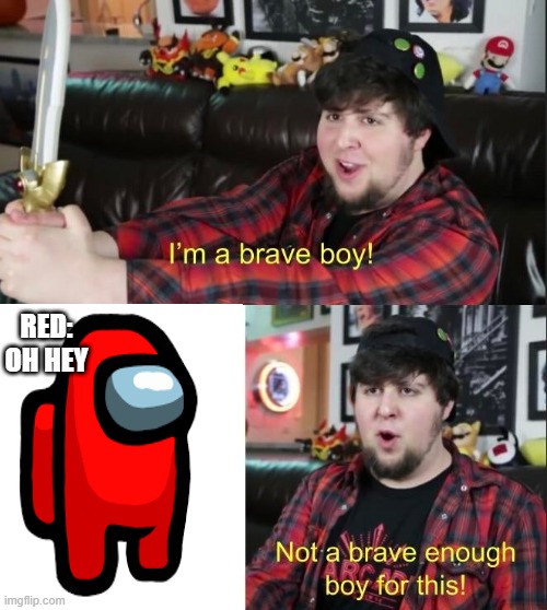 when you see red | RED: OH HEY | image tagged in brave boy | made w/ Imgflip meme maker