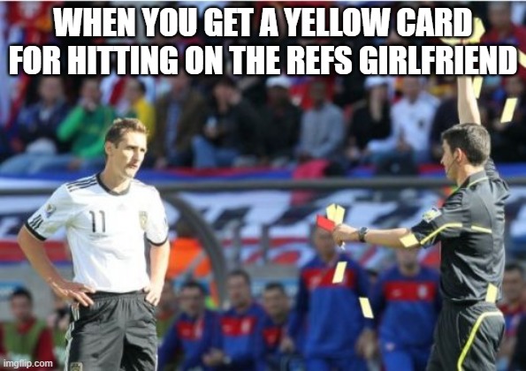 Asshole Ref | WHEN YOU GET A YELLOW CARD FOR HITTING ON THE REFS GIRLFRIEND | image tagged in memes,asshole ref | made w/ Imgflip meme maker