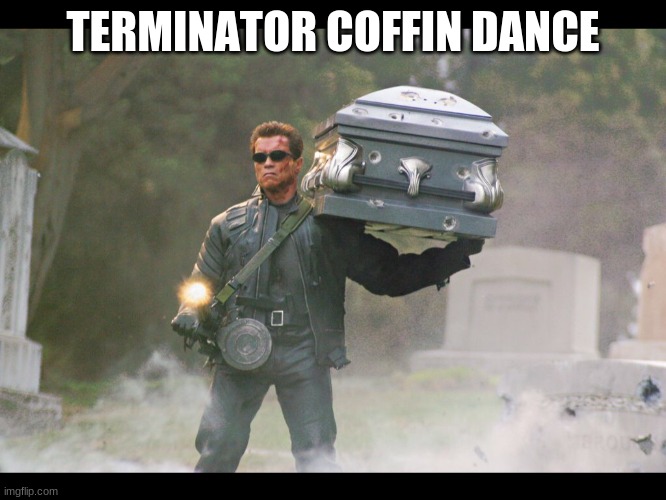 Terminator funeral | TERMINATOR COFFIN DANCE | image tagged in terminator funeral | made w/ Imgflip meme maker