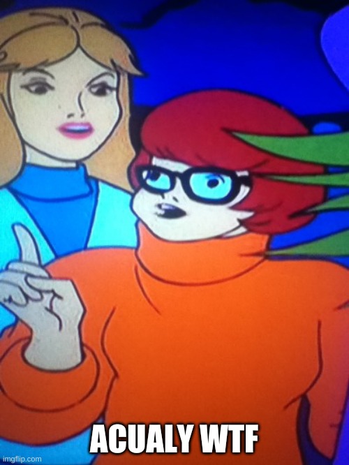 Acualy Velma | ACUALY WTF | image tagged in acualy velma | made w/ Imgflip meme maker