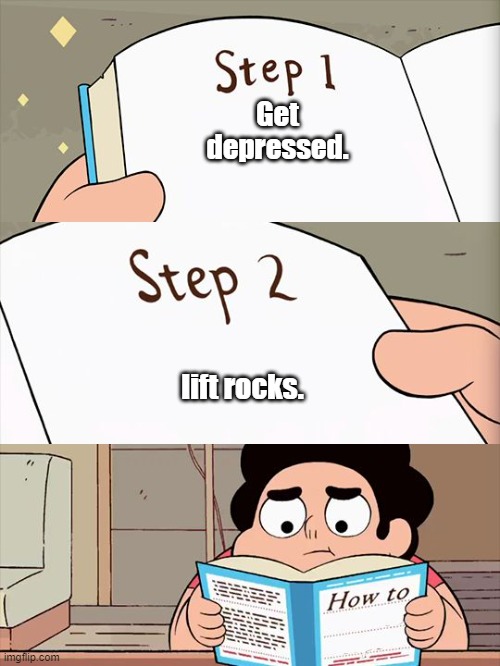 Steven Universe | Get depressed. lift rocks. | image tagged in steven universe | made w/ Imgflip meme maker