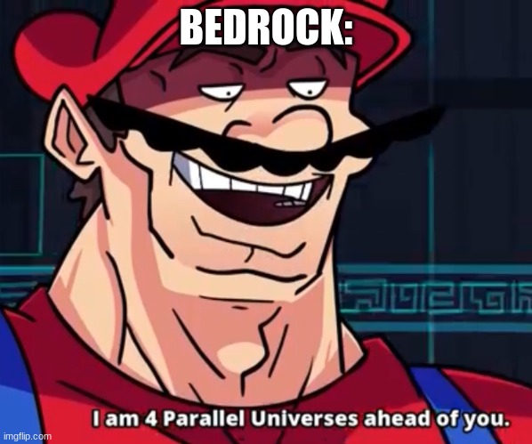 I Am 4 Parallel Universes Ahead Of You | BEDROCK: | image tagged in i am 4 parallel universes ahead of you | made w/ Imgflip meme maker