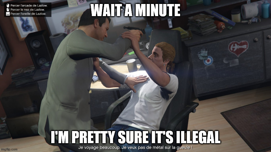 its illegal | WAIT A MINUTE; I'M PRETTY SURE IT'S ILLEGAL | image tagged in gta 5 | made w/ Imgflip meme maker