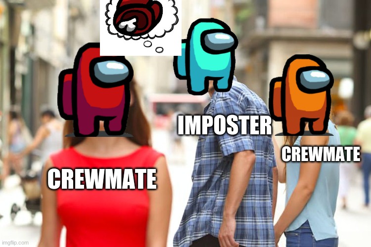 Distracted Boyfriend Meme | IMPOSTER; CREWMATE; CREWMATE | image tagged in memes,distracted boyfriend | made w/ Imgflip meme maker