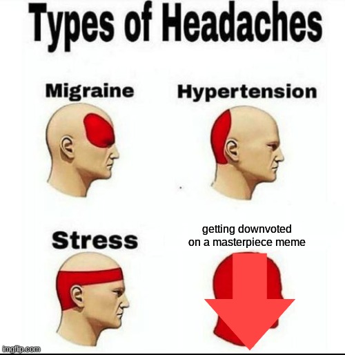 lol | getting downvoted on a masterpiece meme | image tagged in types of headaches meme | made w/ Imgflip meme maker