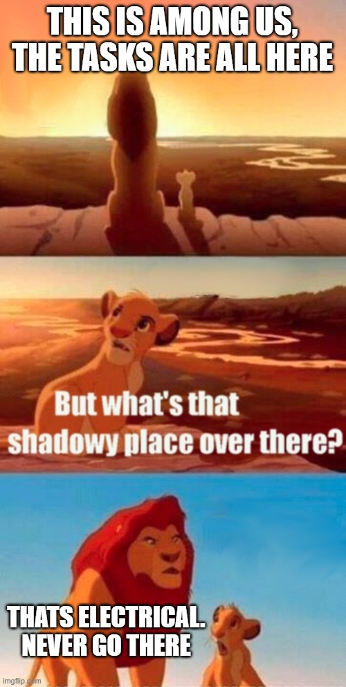 more among us memes | THIS IS AMONG US, THE TASKS ARE ALL HERE; THATS ELECTRICAL. NEVER GO THERE | image tagged in memes,simba shadowy place | made w/ Imgflip meme maker
