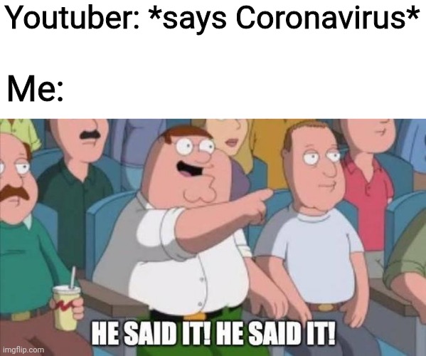 One more coronvirus meme before 2020 ends | Youtuber: *says Coronavirus*; Me: | image tagged in coronavirus,memes,middle school | made w/ Imgflip meme maker