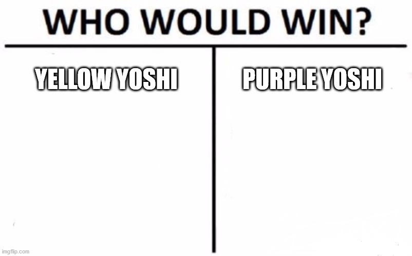 yellow yoshi vs purple yoshi | YELLOW YOSHI; PURPLE YOSHI | image tagged in memes,who would win | made w/ Imgflip meme maker