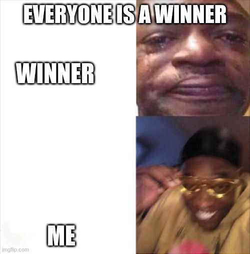 Sad Happy | EVERYONE IS A WINNER; WINNER; ME | image tagged in sad happy | made w/ Imgflip meme maker