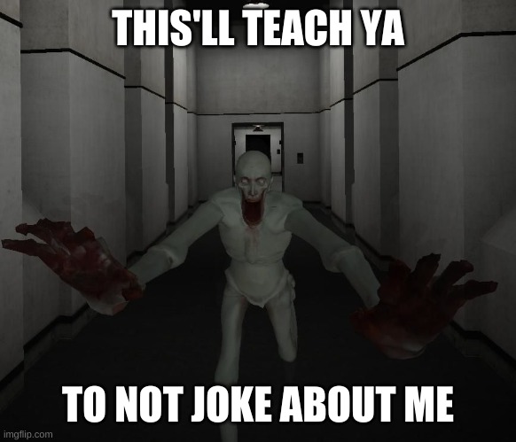 SCP 096 | THIS'LL TEACH YA TO NOT JOKE ABOUT ME | image tagged in scp 096 | made w/ Imgflip meme maker